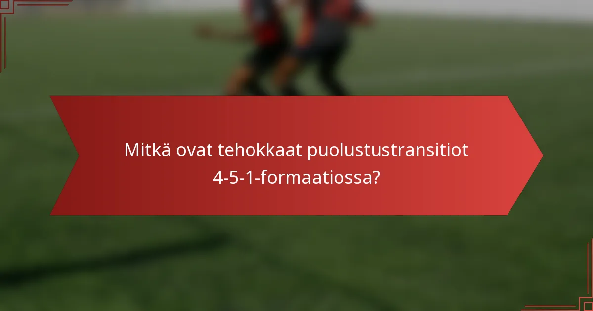 Mitkä ovat tehokkaat puolustustransitiot 4-5-1-formaatiossa?